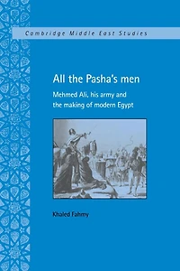 All the Pasha's Men: Mehmed Ali, his Army and Making of Modern Egypt