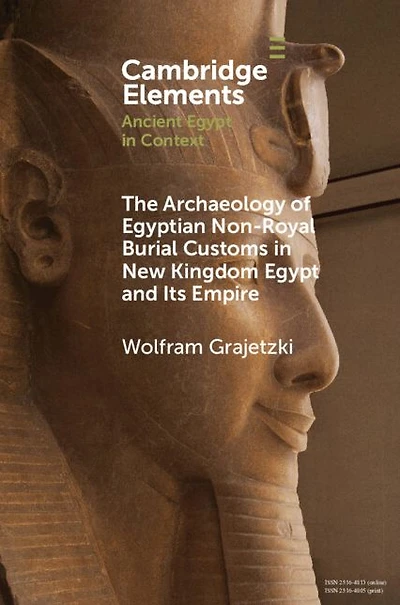The Archaeology of Egyptian Non-Royal Burial Customs New Kingdom Egypt and Its Empire