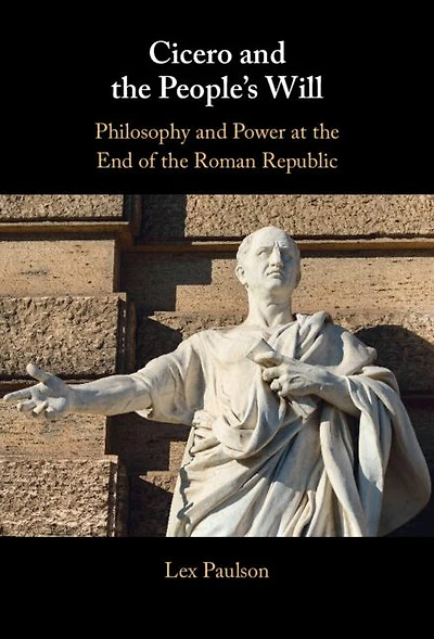 Cicero and the People's Will: Philosophy Power at End of Roman Republic