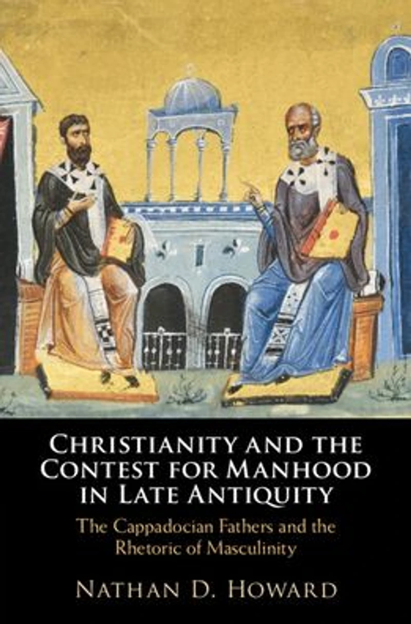 Christianity and the Contest for Manhood Late Antiquity: Cappadocian Fathers Rhetoric of Masculinity