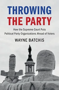 Throwing the Party: How Supreme Court Puts Political Party Organizations Ahead of Voters