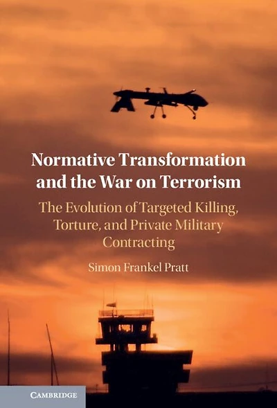 Normative Transformation and The War on Terrorism: Evolution of Targeted Killing, Torture, Private Military Contracting