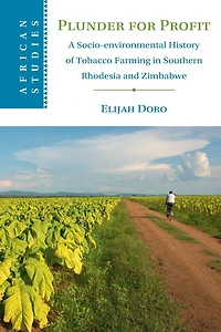 Plunder for Profit: A Socio-environmental History of Tobacco Farming Southern Rhodesia and Zimbabwe
