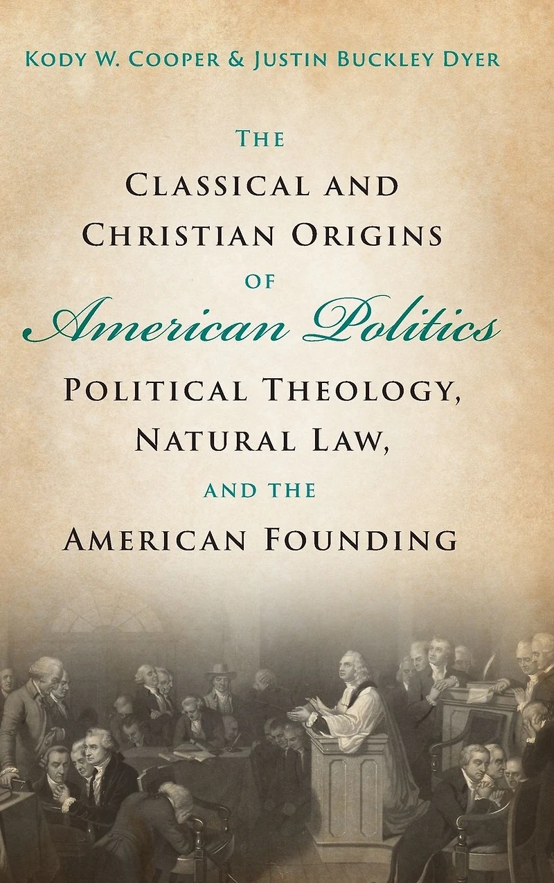 the Classical and Christian Origins of American Politics: Political Theology, Natural Law, Founding