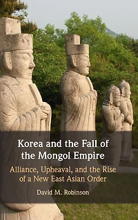Korea and the Fall of Mongol Empire: Alliance, Upheaval, Rise a New East Asian Order