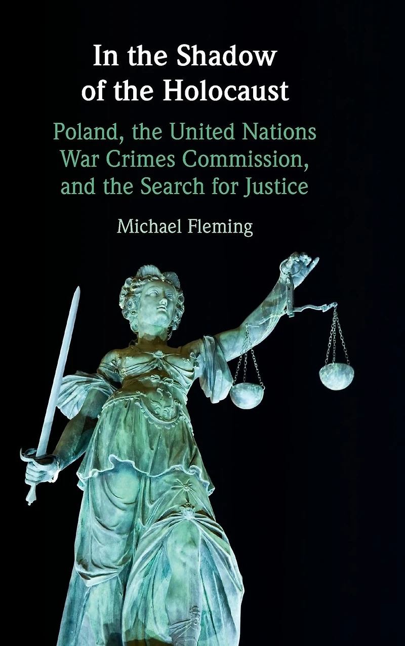the Shadow of Holocaust: Poland, United Nations War Crimes Commission, and Search for Justice