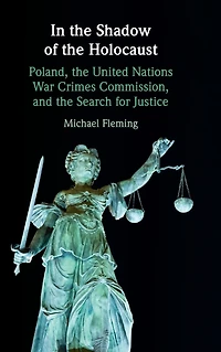 the Shadow of Holocaust: Poland, United Nations War Crimes Commission, and Search for Justice