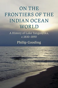 On the Frontiers of Indian Ocean World: A History Lake Tanganyika, c.1830-1890