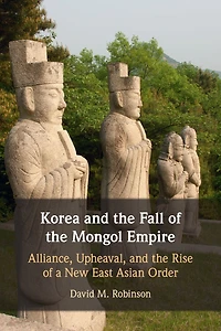 Korea and the Fall of Mongol Empire: Alliance, Upheaval, Rise a New East Asian Order
