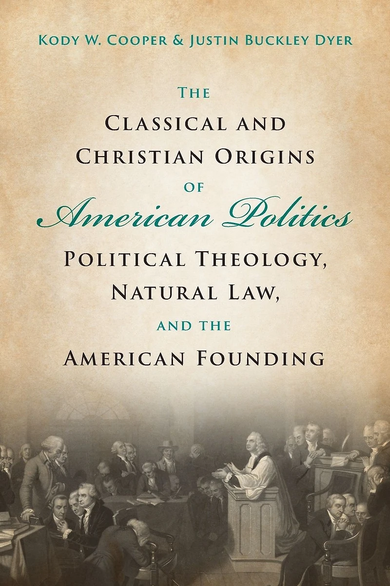 the Classical and Christian Origins of American Politics: Political Theology, Natural Law, Founding