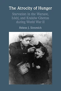 the Atrocity of Hunger: Starvation Warsaw, Lodz and, Krakow Ghettos during World War II