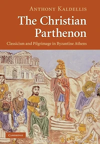 The Christian Parthenon: Classicism and Pilgrimage Byzantine Athens