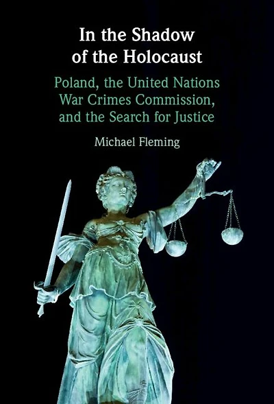 the Shadow of Holocaust: Poland, United Nations War Crimes Commission, and Search for Justice