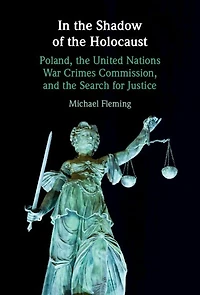 the Shadow of Holocaust: Poland, United Nations War Crimes Commission, and Search for Justice