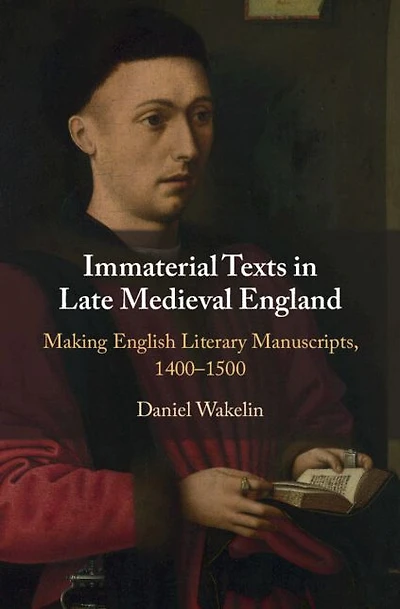 Immaterial Texts Late Medieval England: Making English Literary Manuscripts, 1400-1500