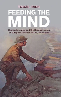 Feeding the Mind: Humanitarianism and Reconstruction of European Intellectual Life, 1919-1933