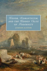 Honor, Romanticism, and the Hidden Value of Modernity