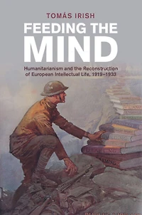 Feeding the Mind: Humanitarianism and Reconstruction of European Intellectual Life, 1919-1933