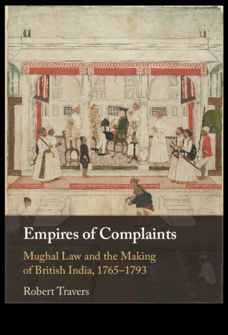 Empires of Complaints: Mughal Law and the Making British India, 1765-1793