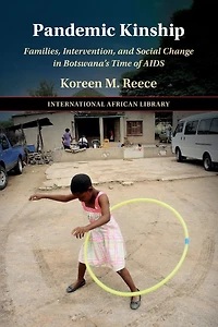 Pandemic Kinship: Families, Intervention, and Social Change Botswana's Time of AIDS