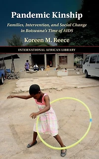 Pandemic Kinship: Families, Intervention, and Social Change Botswana's Time of AIDS
