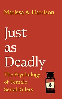 Just as Deadly: The Psychology of Female Serial Killers