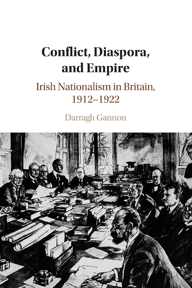Conflict, Diaspora, and Empire: Irish Nationalism Britain, 1912-1922