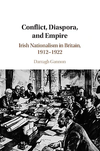 Conflict, Diaspora, and Empire: Irish Nationalism Britain, 1912-1922