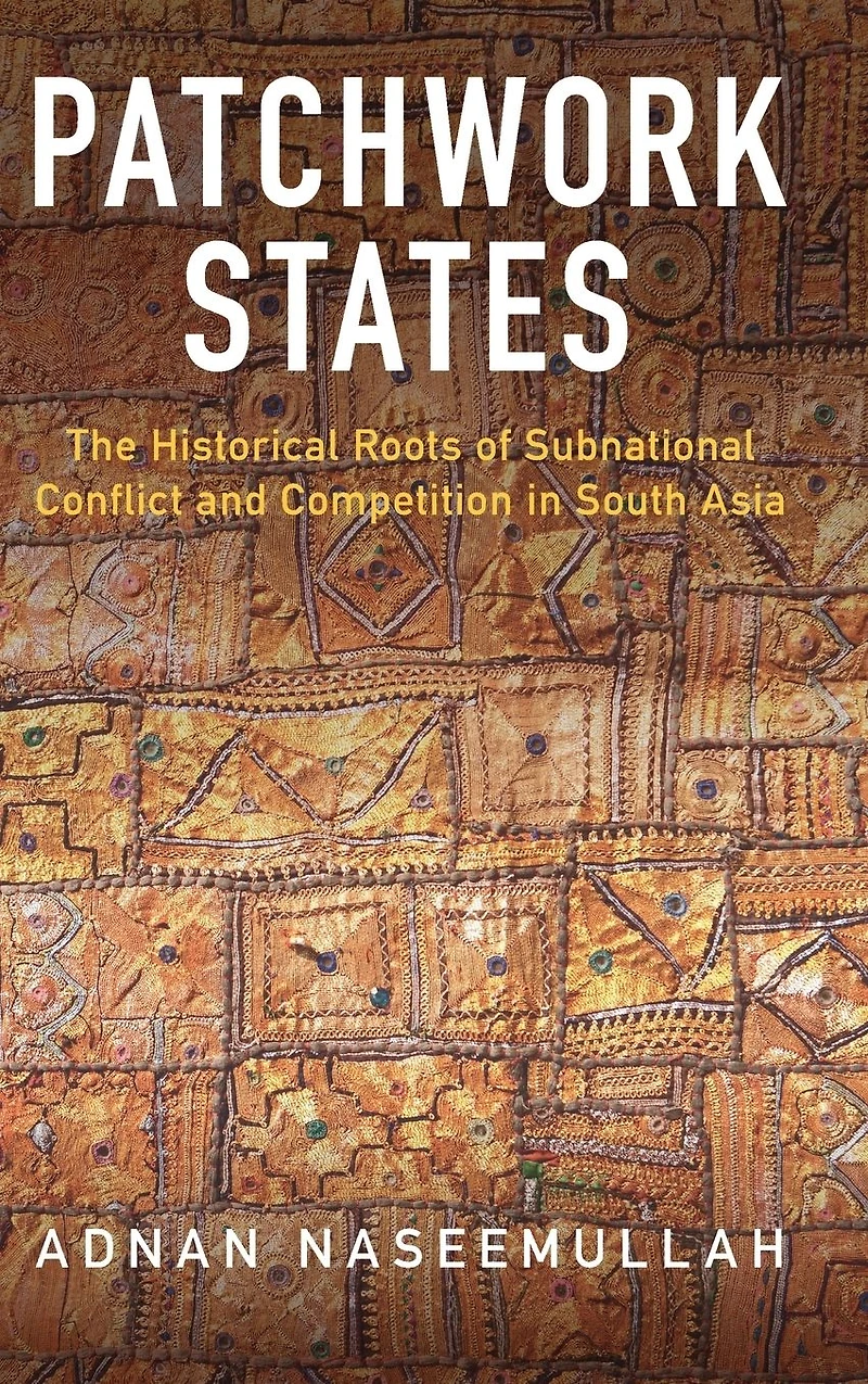 Patchwork States: The Historical Roots of Subnational Conflict and Competition South Asia