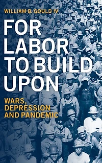 For Labor To Build Upon: Wars, Depression and Pandemic