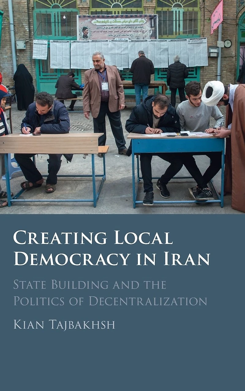 Creating Local Democracy Iran: State Building and the Politics of Decentralization