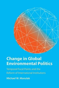 Change Global Environmental Politics: Temporal Focal Points and the Reform of International Institutions