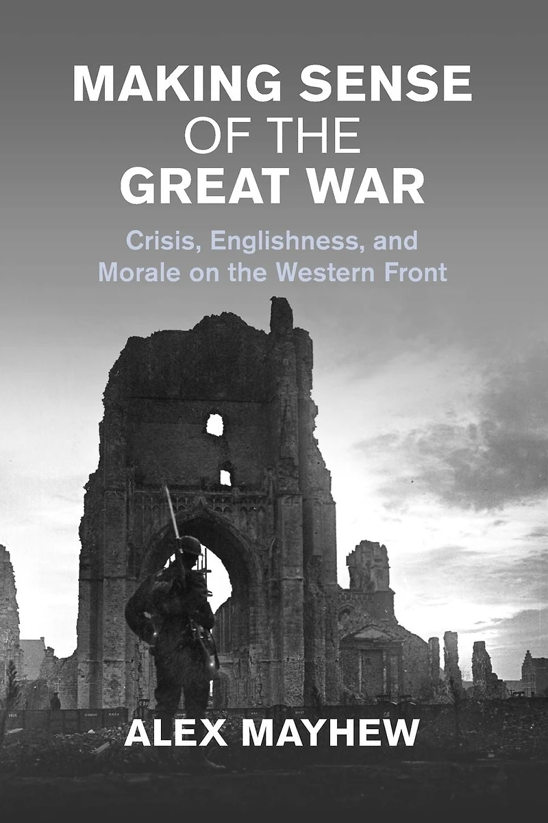Making Sense of the Great War: Crisis, Englishness, and Morale on Western Front