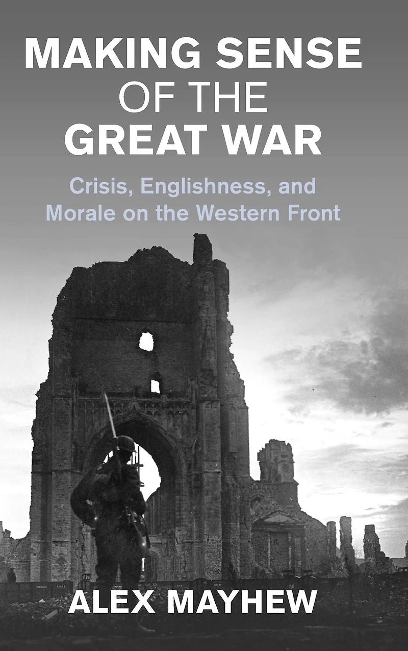 Making Sense of the Great War: Crisis, Englishness, and Morale on Western Front