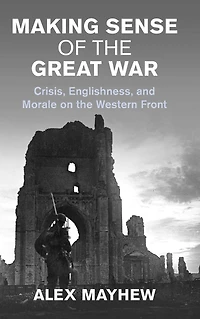 Making Sense of the Great War: Crisis, Englishness, and Morale on Western Front