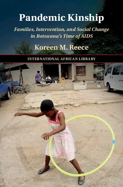 Pandemic Kinship: Families, Intervention, and Social Change Botswana's Time of AIDS