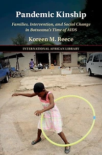 Pandemic Kinship: Families, Intervention, and Social Change Botswana's Time of AIDS