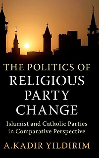 The Politics of Religious Party Change: Islamist and Catholic Parties Comparative Perspective