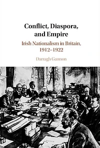 Conflict, Diaspora, and Empire: Irish Nationalism Britain, 1912-1922