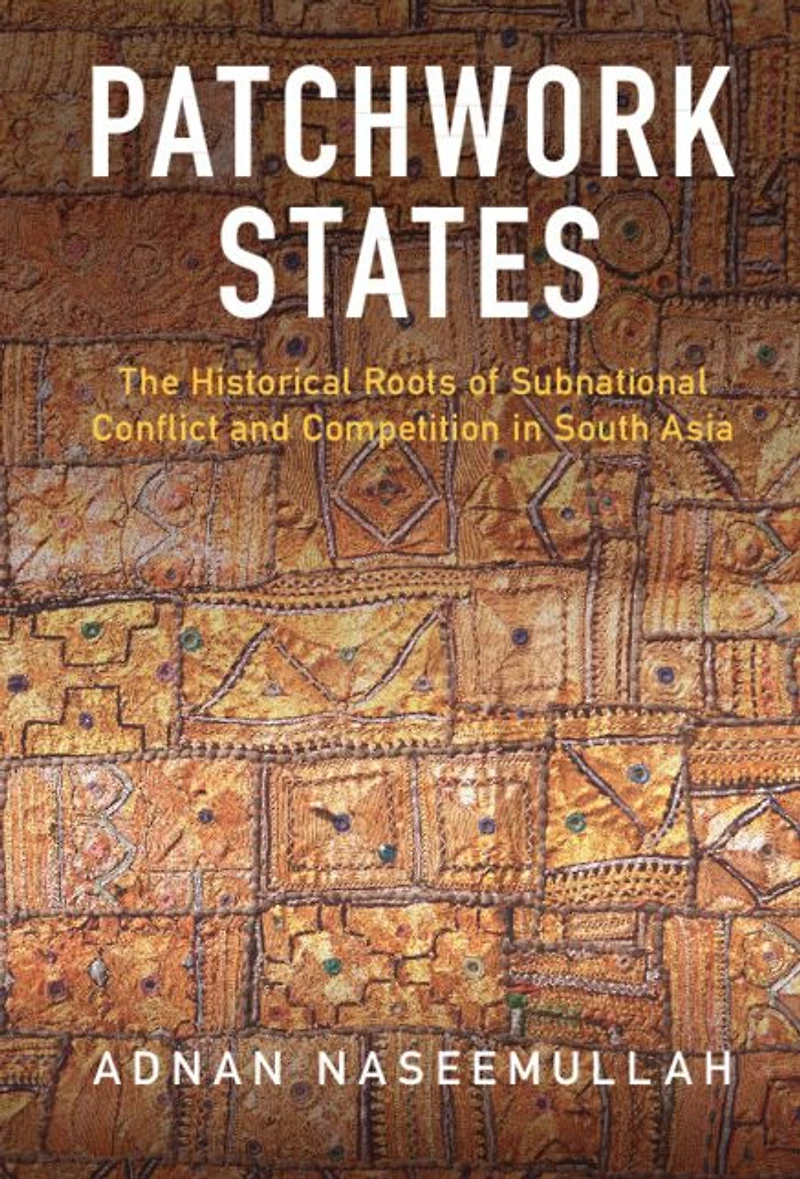 Patchwork States: The Historical Roots of Subnational Conflict and Competition South Asia