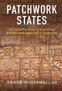 Patchwork States: The Historical Roots of Subnational Conflict and Competition South Asia