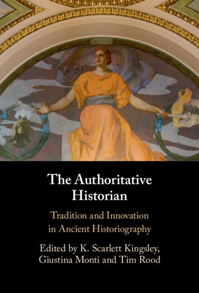 The Authoritative Historian: Tradition and Innovation Ancient Historiography