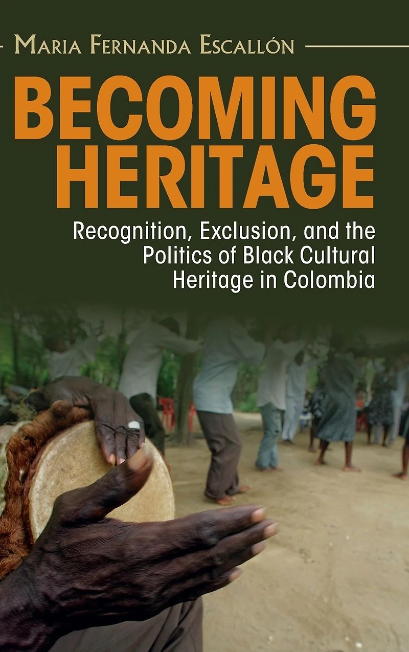 Becoming Heritage: Recognition, Exclusion, and the Politics of Black Cultural Heritage Colombia