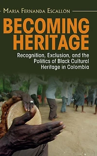 Becoming Heritage: Recognition, Exclusion, and the Politics of Black Cultural Heritage Colombia