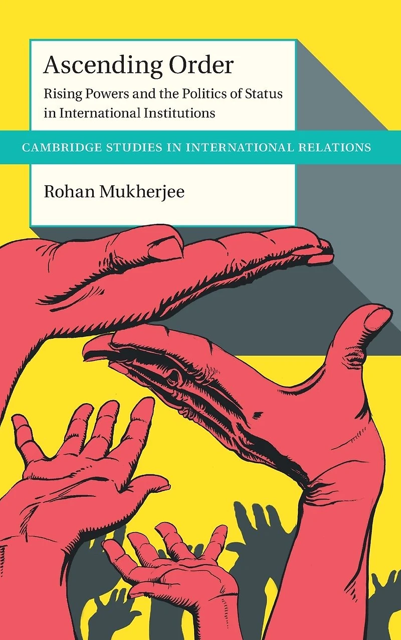 Ascending Order: Rising Powers and the Politics of Status International Institutions
