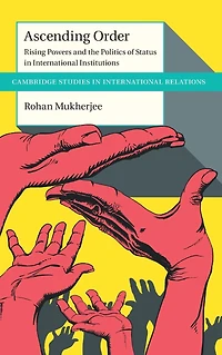 Ascending Order: Rising Powers and the Politics of Status International Institutions