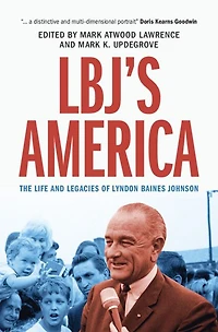 LBJ's America: The Life and Legacies of Lyndon Baines Johnson