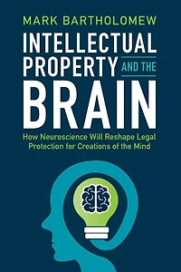Intellectual Property and the Brain: How Neuroscience Will Reshape Legal Protection for Creations of Mind