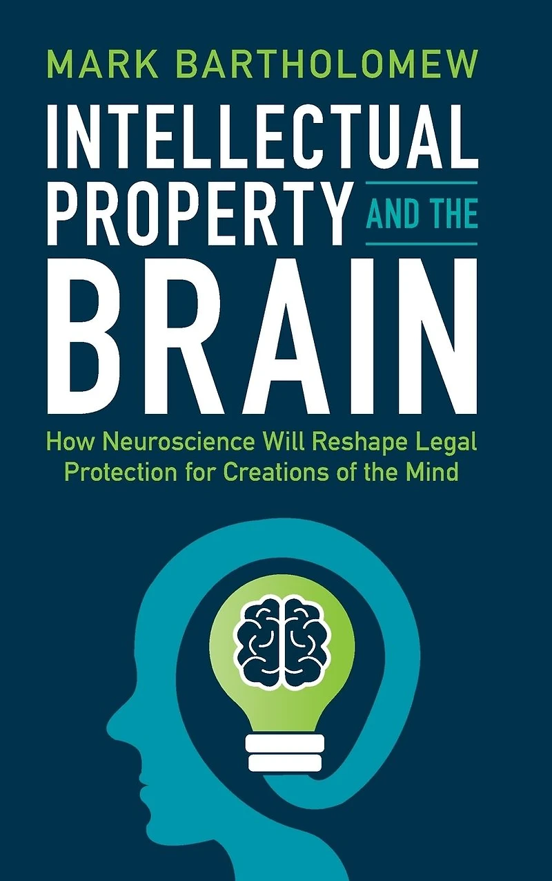 Intellectual Property and the Brain: How Neuroscience Will Reshape Legal Protection for Creations of Mind