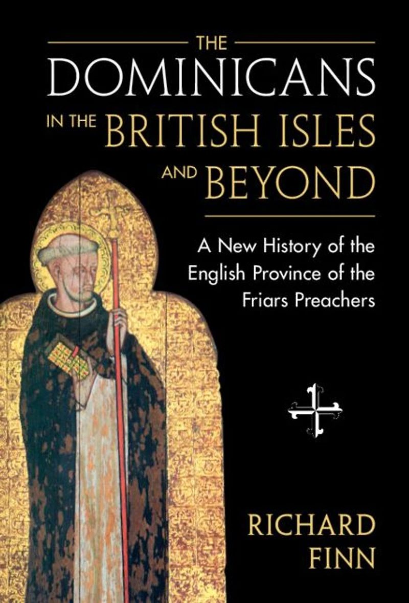 the Dominicans British Isles and Beyond: A New History of English Province Friars Preachers